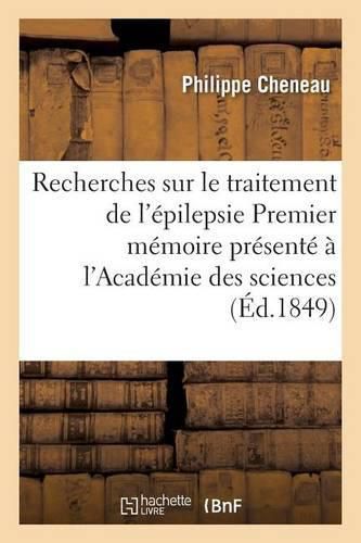 Cover image for Recherches Sur Le Traitement de l'Epilepsie: Premier Memoire Presente A l'Academie Des Sciences Le 28 Mai 1849