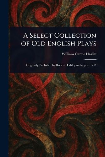 Cover image for A Select Collection of Old English Plays