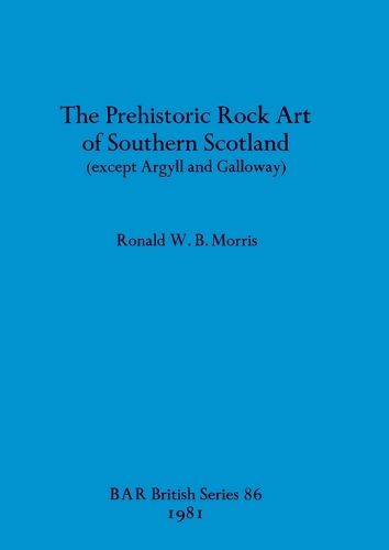 Cover image for The Prehistoric rock art of Southern Scotland (except Argyll and Galloway)