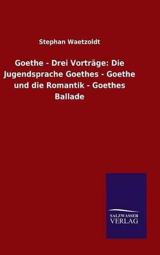 Cover image for Goethe - Drei Vortrage: Die Jugendsprache Goethes - Goethe und die Romantik - Goethes Ballade