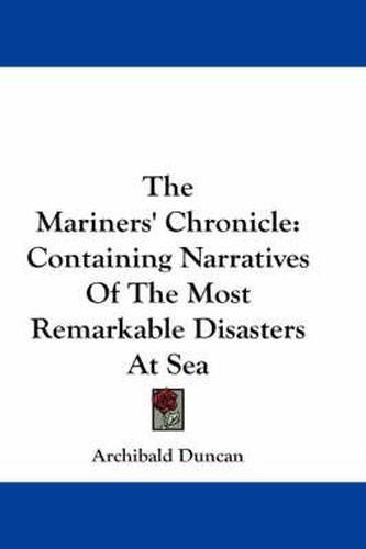 Cover image for The Mariners' Chronicle: Containing Narratives of the Most Remarkable Disasters at Sea