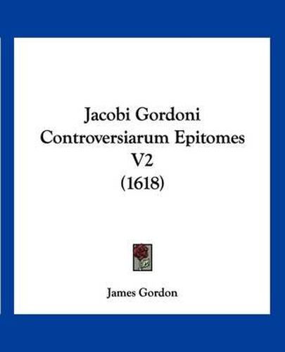 Cover image for Jacobi Gordoni Controversiarum Epitomes V2 (1618)