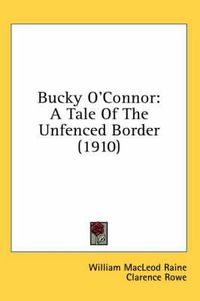 Cover image for Bucky O'Connor: A Tale of the Unfenced Border (1910)