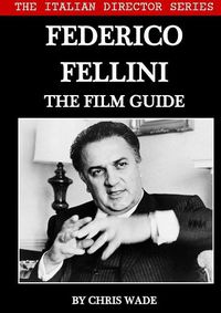 Cover image for The Italian Director Series: Federico Fellini The Film Guide