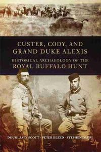 Cover image for Custer, Cody, and Grand Duke Alexis: Historical Archaeology of the Royal Buffalo Hunt