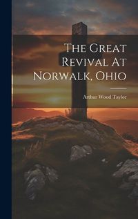 Cover image for The Great Revival At Norwalk, Ohio