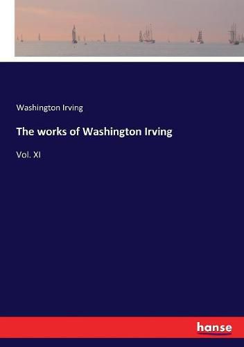 Cover image for The works of Washington Irving: Vol. XI