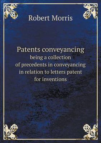 Cover image for Patents conveyancing being a collection of precedents in conveyancing in relation to letters patent for inventions