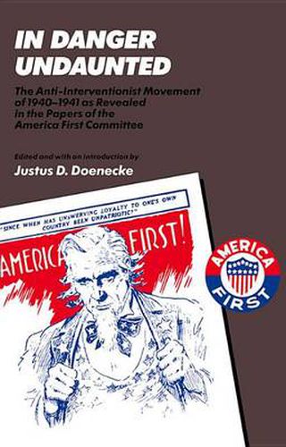 Cover image for In Danger Undaunted: The Anti-Interventionist Movement of 1940-1941 as Revealed in the Papers of the America First Committee
