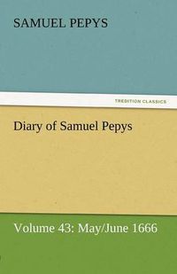 Cover image for Diary of Samuel Pepys - Volume 43: May/June 1666