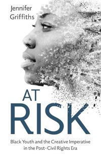 Cover image for At Risk: Black Youth and the Creative Imperative in the Post-Civil Rights Era