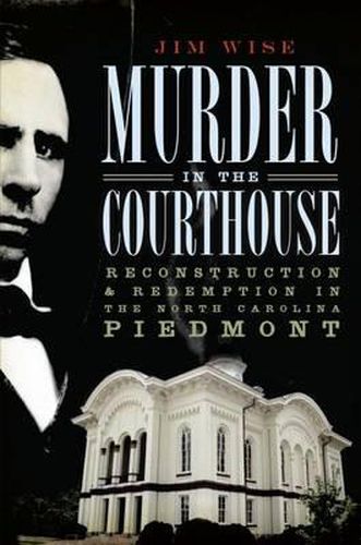 Cover image for Murder in the Courthouse: Reconstruction & Redemption in the North Carolina Piedmont