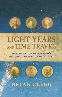 Cover image for Light Years and Time Travel: An Exploration of Mankind's Enduring Fascination with Light