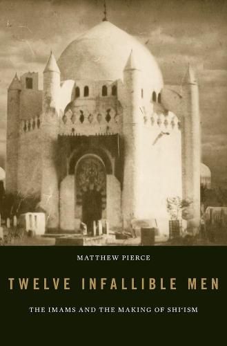 Cover image for Twelve Infallible Men: The Imams and the Making of Shi'ism