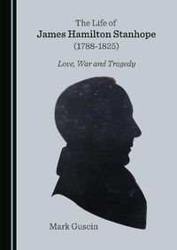 Cover image for The Life of James Hamilton Stanhope (1788-1825): Love, War and Tragedy