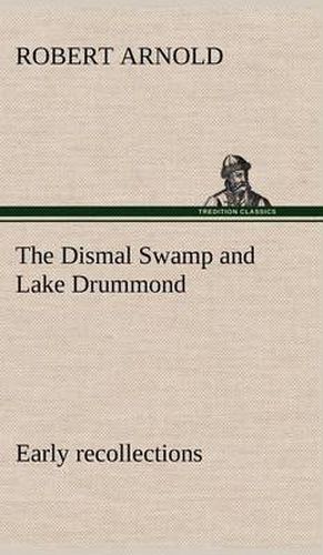 Cover image for The Dismal Swamp and Lake Drummond, Early recollections Vivid portrayal of Amusing Scenes