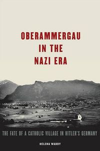 Cover image for Oberammergau in the Nazi Era: The Fate of a Catholic Village in Hitler's Germany