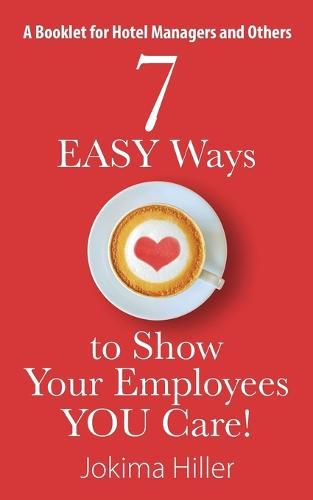 Cover image for 7 EASY Ways to Show Your Employees YOU Care! A Booklet for Hotel Managers and Others