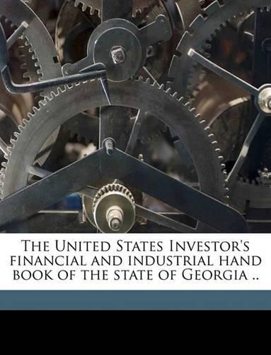 Cover image for The United States Investor's Financial and Industrial Hand Book of the State of Georgia ..