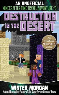 Cover image for Destruction in the Desert: An Unofficial Minecrafters Time Travel Adventure, Book 3