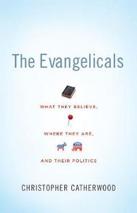 Cover image for The Evangelicals: What They Believe, Where They Are, and Their Politics