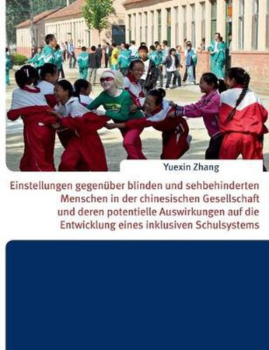 Cover image for Einstellungen gegenuber blinden und sehbehinderten Menschen in der chinesischen Gesellschaft und deren potentielle Auswirkungen auf die Entwicklung eines inklusiven Schulsystems