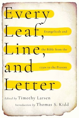 Cover image for Every Leaf, Line, and Letter - Evangelicals and the Bible from the 1730s to the Present