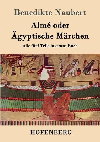 Alme oder AEgyptische Marchen: Alle funf Teile in einem Buch