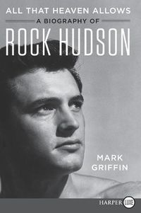 Cover image for All That Heaven Allows: A Biography of Rock Hudson [Large Print]