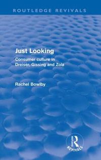 Cover image for Just Looking (Routledge Revivals): Consumer Culture in Dreiser, Gissing and Zola