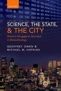 Cover image for Science, the State and the City: Britain's Struggle to Succeed in Biotechnology