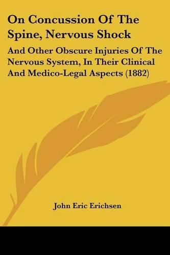 On Concussion of the Spine, Nervous Shock: And Other Obscure Injuries of the Nervous System, in Their Clinical and Medico-Legal Aspects (1882)