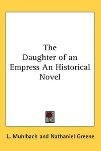 Cover image for The Daughter of an Empress An Historical Novel