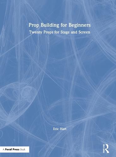 Cover image for Prop Building for Beginners: Twenty Props for Stage and Screen
