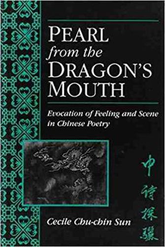 Pearl from the Dragon's Mouth: Evocation of Feeling and Scene in Chinese Poetry