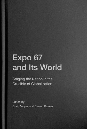 Cover image for Expo 67 and Its World: Staging the Nation in the Crucible of Globalization