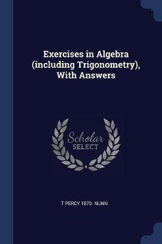 Cover image for Exercises in Algebra (Including Trigonometry), with Answers