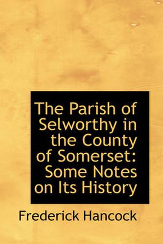 Cover image for The Parish of Selworthy in the County of Somerset: Some Notes on Its History