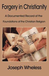 Cover image for Forgery in Christianity: A Documented Record of the Foundations of the Christian Religion