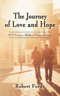 Cover image for The Journey of Love and Hope: Ivf from a Bloke's Point of View