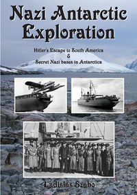 Cover image for Nazi Antarctic Exploration: Hitler's Escape to South America and Secret Bases in Antarctica