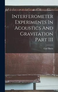 Cover image for Interferometer Experiments In Acoustics And Gravitation Part III