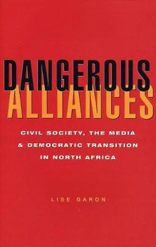 Cover image for Dangerous Alliances: Civil Society, the Media and Democratic Transition in North Africa