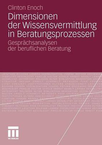 Cover image for Dimensionen Der Wissensvermittlung in Beratungsprozessen: Gesprachsanalysen Der Beruflichen Beratung
