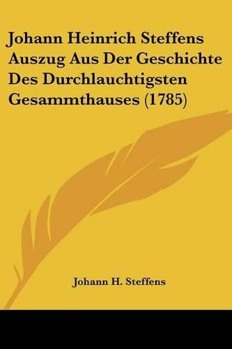 Cover image for Johann Heinrich Steffens Auszug Aus Der Geschichte Des Durchlauchtigsten Gesammthauses (1785)