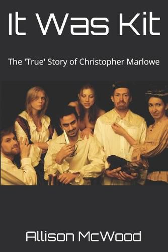 It Was Kit: The 'True' Story of Christopher Marlowe