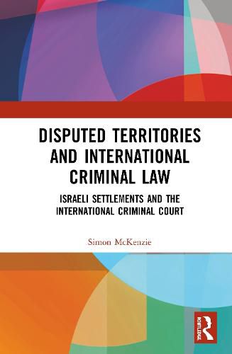 Cover image for Disputed Territories and International Criminal Law: Israeli Settlements and the International Criminal Court