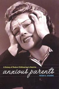 Cover image for Anxious Parents: A History of Modern Childrearing in America