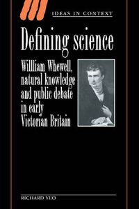 Cover image for Defining Science: William Whewell, Natural Knowledge and Public Debate in Early Victorian Britain