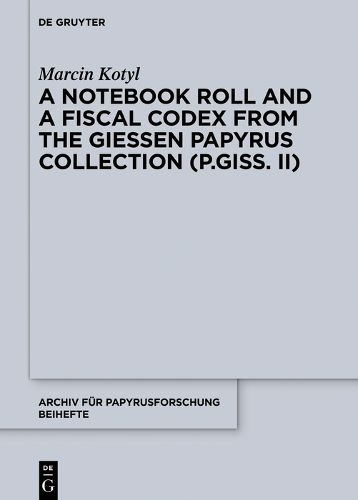 Cover image for A Notebook Roll and a Fiscal Codex from the Giessen Papyrus Collection (P.Giss. II)